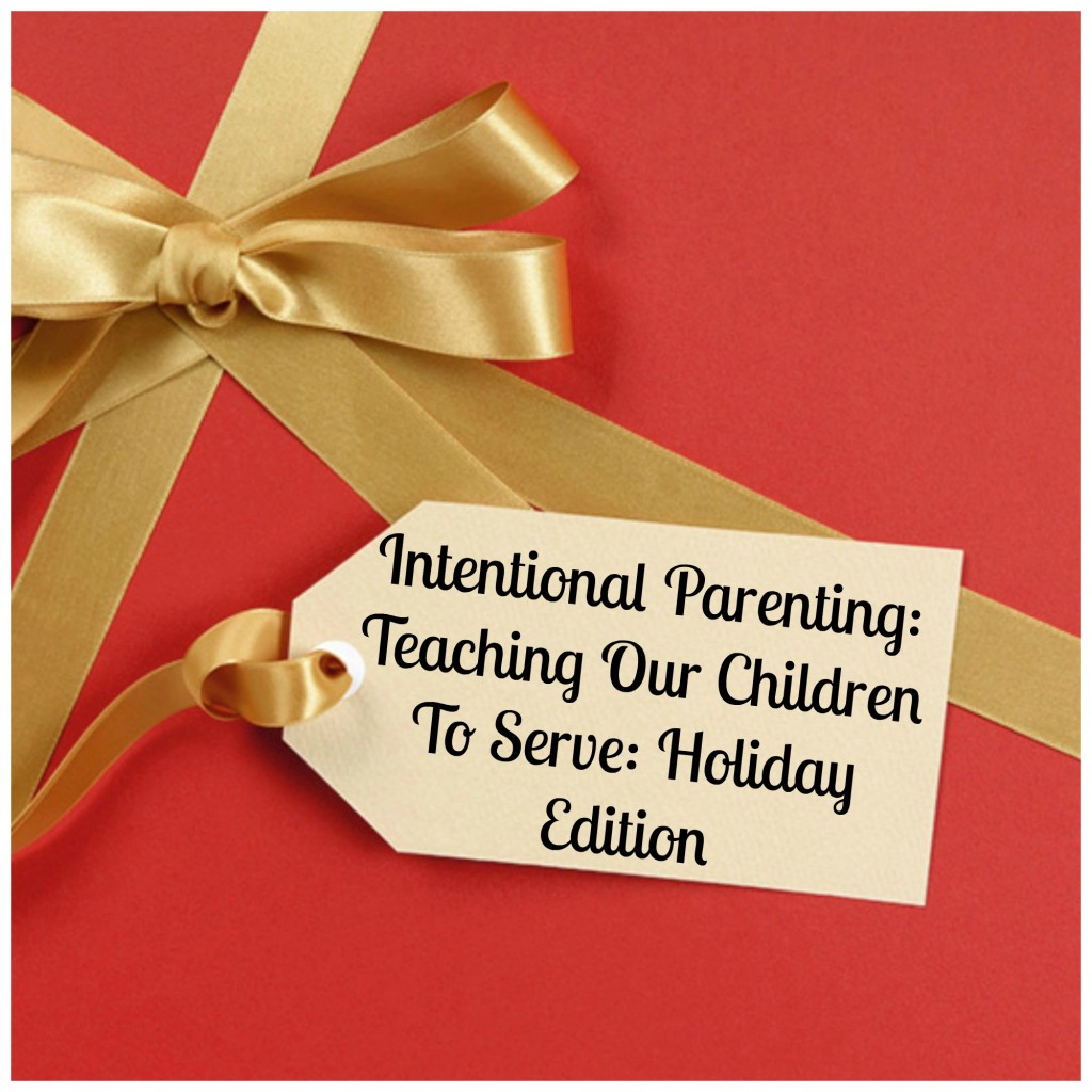 Intentional Parenting: Teaching Our Children To Serve: Holiday Edition