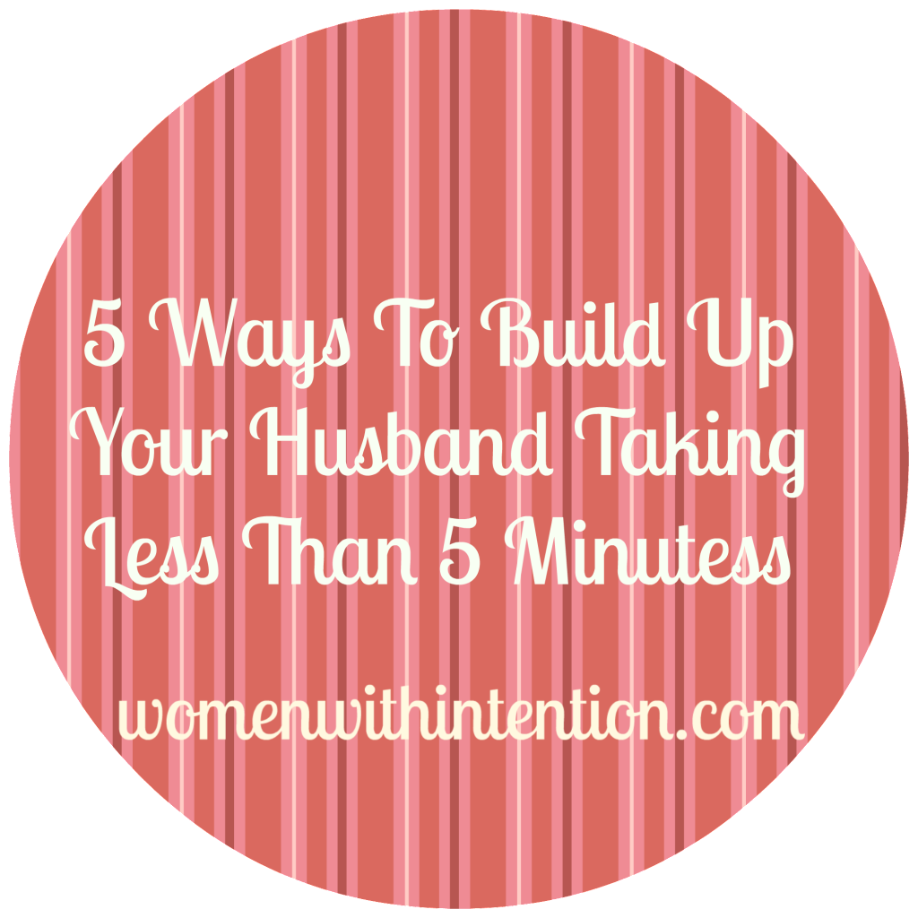 5 Ways To Build Up Your Husband Taking Less Than 5 Minutes