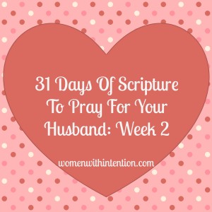 Here is the 2nd week of Scripture verses to pray over your husband in our 31 Days of Praying For Your Husband Series.  These are great to add in your prayer journal and a blessing for your husband!