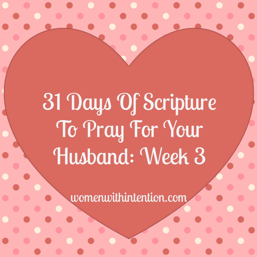 31 Days Of Scripture To Pray For Your Husband: Week 3