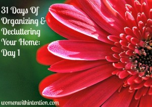 31 Days Of Organizing & Decluttering Your Home: Day 1