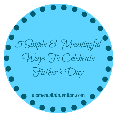 5 Simple & Meaningful Ways To Celebrate Father’s Day