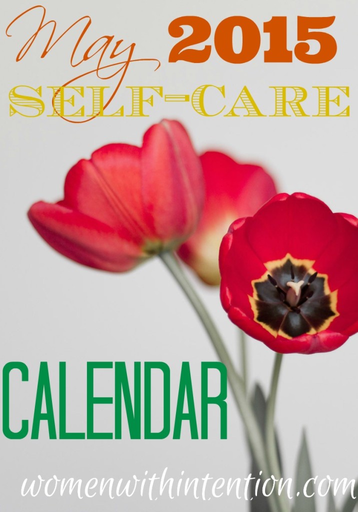Women take care of everyone...but aren't always very good at taking care of themselves.    That needs to change!  Here is your FREE May 2015 Self Care Calendar!