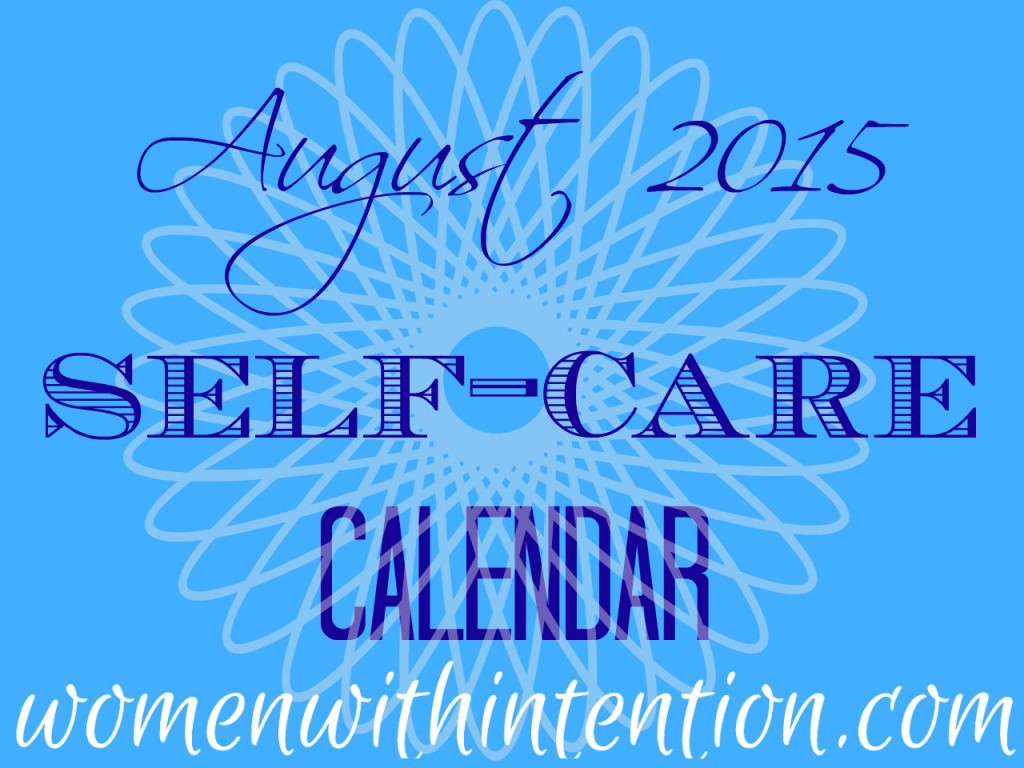 Women take care of everyone...but aren't always very good at taking care of themselves.    That needs to change!  Here is your FREE August 2015 Self-Care Calendar!