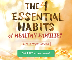 LAST DAY! The 4 Essential Habits of Healthy Families- Get Your FREE Mini Course!