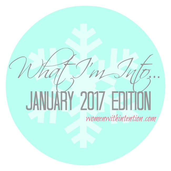 What I’m Into…January 2017 Edition